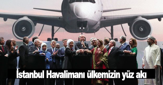 İstanbul Havalimanı ülkemizin yüz akı