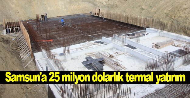 Samsun'a 25 milyon dolarlık termal yatırım