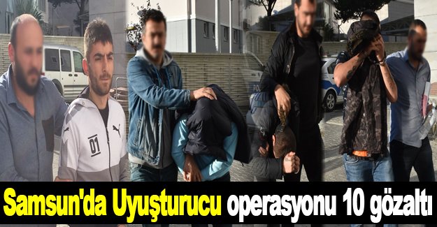 Samsun'da uyuşturucu operasyonu: 10 gözaltı