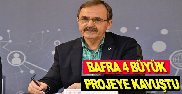 BAFRA 4 BÜYÜK PROJEYE KAVUŞTU