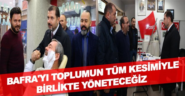 BAFRA'YI TOPLUMUN TÜM KESİMİYLE BİRLİKTE YÖNETECEĞİZ