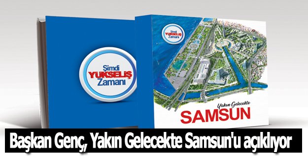 Başkan Genç, Yakın Gelecekte Samsun'u açıklıyor