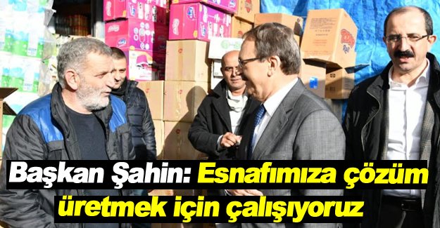 Başkan Şahin Gıda Borsası esnafını ziyaret etti