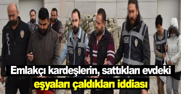 Emlakçı kardeşlerin, sattıkları evdeki eşyaları çaldıkları iddiası