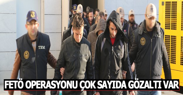 FETÖ operasyonu çok sayıda gözaltı var