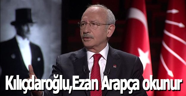 Kılıçdaroğlu,Ezan Arapça okunur