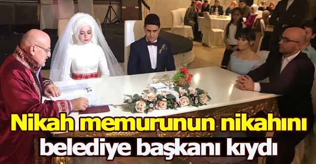 Nikah memurunun nikahını belediye başkanı kıydı