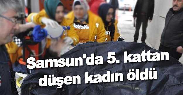 Samsun'da 5. kattan düşen kadın öldü