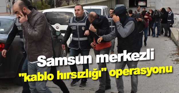 Samsun merkezli "kablo hırsızlığı" operasyonu