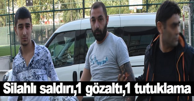 Silahlı saldırı,1 gözaltı,1 tutuklama