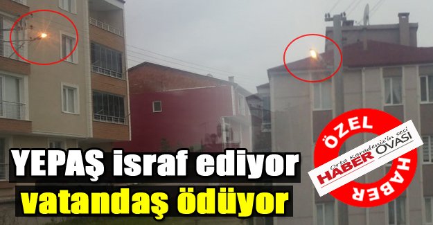 YEPAŞ israf ediyor,vatandaş ödüyor