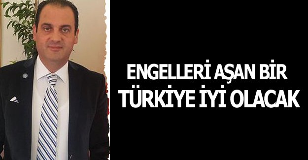 BAŞKAN BEKTAŞ ENGELLERİ AŞAN BİR TÜRKİYE İYİ OLACAK