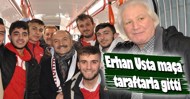 Erhan Usta Samsunspor maçına taraftarla gitti