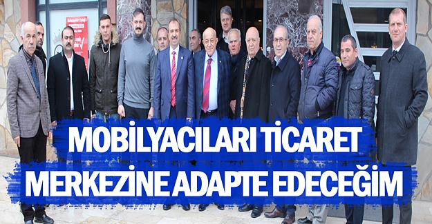 Mobilyacıları ticaret merkezine adapte edeceğim