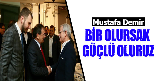 Mustafa Demir ‘’BİR OLURSAK GÜÇLÜ OLURUZ’’