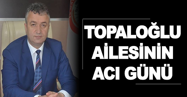 Osman Topaloğlu'nun acı günü