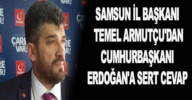 Samsun Saadet Parti'sinden Erdoğan'a sert cevap