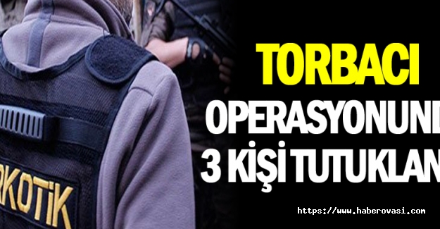 Torbacı operasyonunda 3 tutuklama