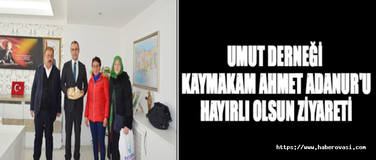 Umut Derneği Kaymakam Ahmet Adanur’u makamında ziyaret etti