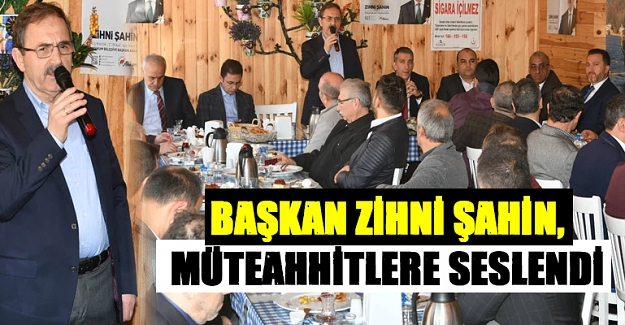 Başkan Zihni Şahin, müteahhitlere seslendi