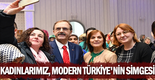 KADINLARIMIZ, MODERN TÜRKİYE'NİN SİMGESİ!