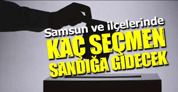 Samsun'da seçmen sayıları açıklandı