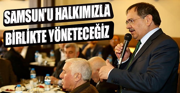 Samsun'u halkımızla birlikte yöneteceğiz