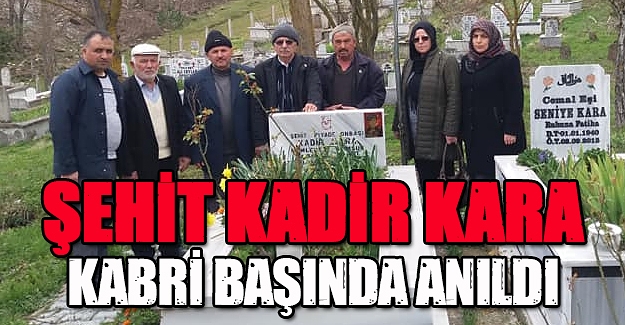 ŞEHİT KADİR KARA KABRİ BAŞINDA ANILDI