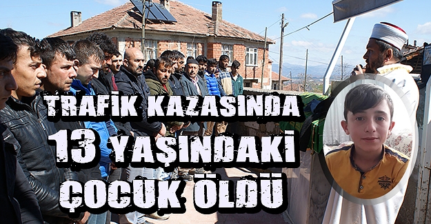 Trafik kazasında 13 yaşındaki çocuk öldü