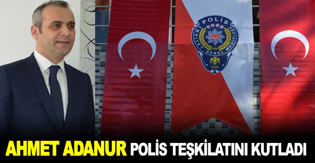 Ahmet Adanur polis teşkilatını kutladı