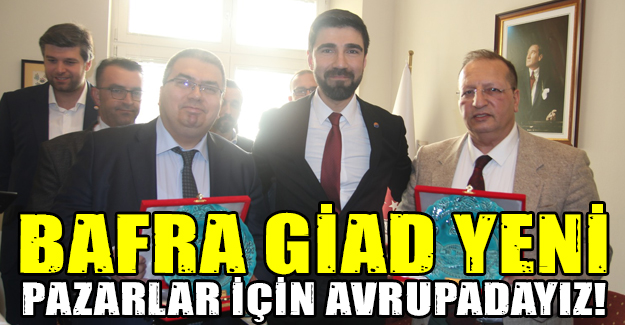 Bafra GİAD Yeni Pazarlar için avrupadayız!