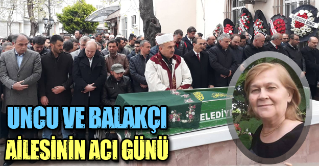 Balakçı ve Uncu ailesinin acı günü!