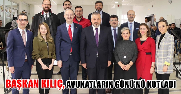 BAŞKAN KILIÇ, AVUKATLARIN GÜNÜ’NÜ KUTLADI