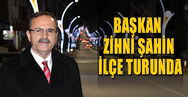 Başkan Zihni Şahin İlçe Turunda