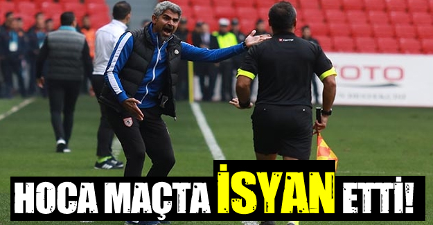 Samsunspor teknik direktörü maçta isyan etti