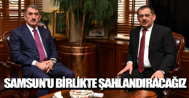 SAMSUN’U BİRLİKTE ŞAHLANDIRACAĞIZ