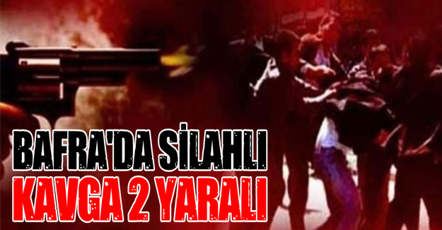 Bafra'da Silahlı kavga 2 yaralı