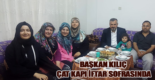 Başkan Kılıç, Çat Kapı İftar Sofrasında