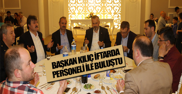 Başkan Kılıç İftarda Personeli İle Buluştu