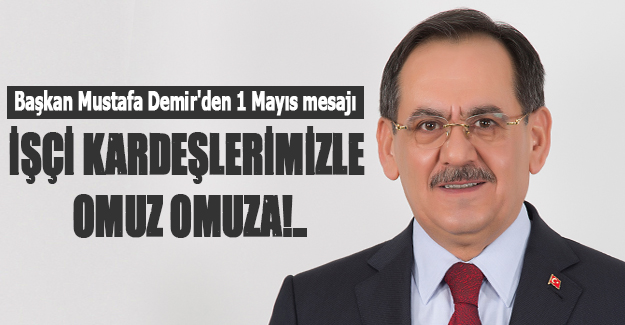 Başkan Mustafa Demir'den 1 Mayıs mesajı