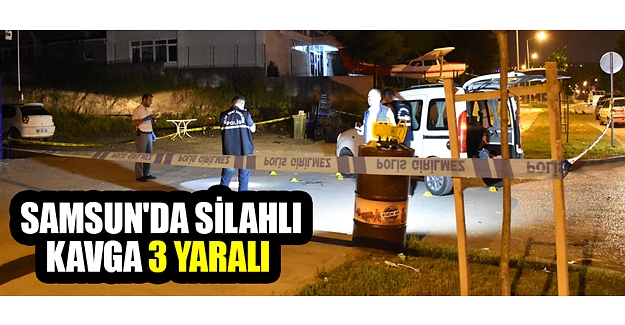 Samsun'da silahlı kavga 3 yaralı