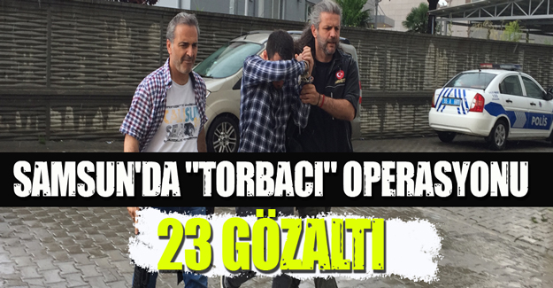 Samsun'da torbacı operasyonu!