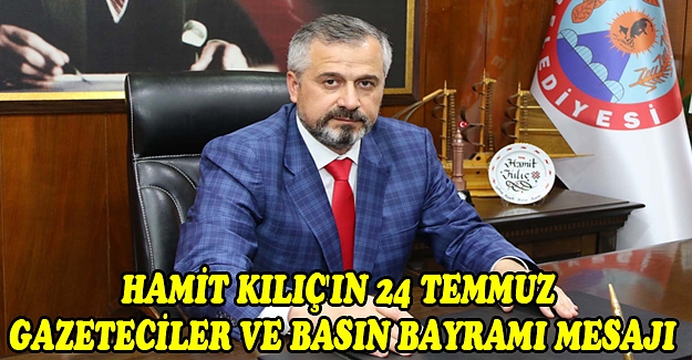 Hamit KILIÇ'ın 24 Temmuz Gazeteciler ve Basın Bayramı mesajı