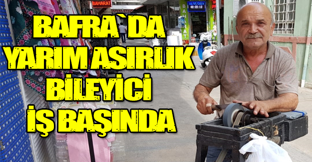 Bafra`da yarım asırlık  Bileyici iş başında