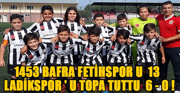 1453 Bafra Fetihspor U 13 Ladikspor ' U topa tuttu 6 - 0