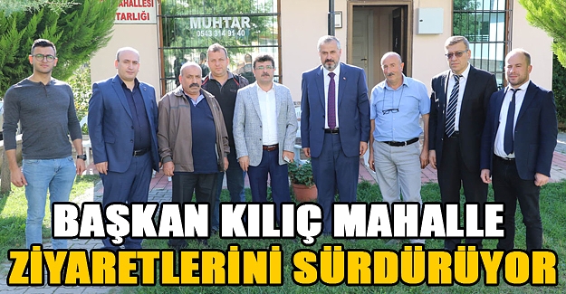 Başkan Kılıç Mahalle Ziyaretlerini Sürdürüyor