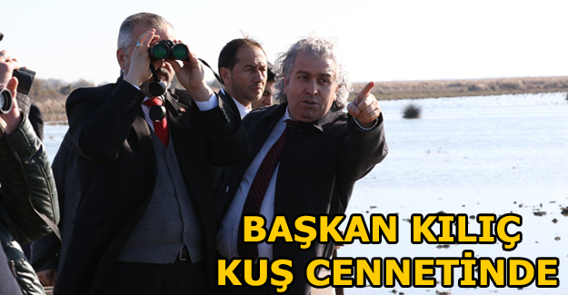 Başkan Kılıç Kuş Cennetinde İncelemelerde Bulundu