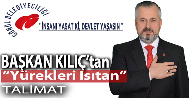 Başkan Kılıç’tan Önce Yürekleri Isıtan Talimat