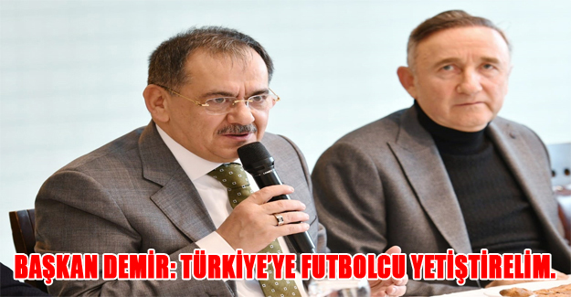 Başkan Demir: Türkiye’ye futbolcu yetiştirelim.