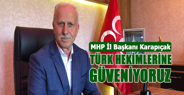 MHP'li Karabıçak,  Türk Hekimlerine Güveniyoruz.